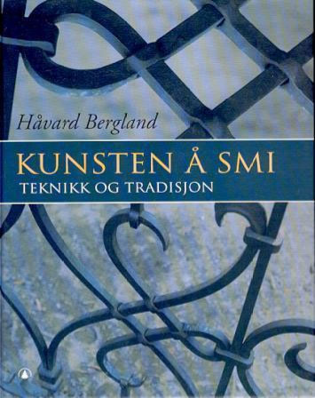 Kunsten å smi. En bok om alt av smiarbeid. Forfatter Håvard Bergland